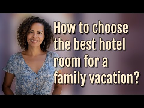 How to choose the best hotel room for a family vacation?