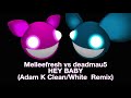 Melleefresh vs deadmau5 / Hey Baby (Adam K Clean/White Remix)