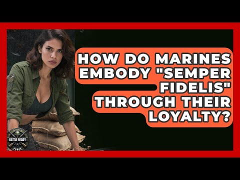 How Do Marines Embody "Semper Fidelis" Through Their Loyalty? - Battle Ready Force