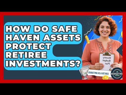 How Do Safe Haven Assets Protect Retiree Investments? - Budgeting as a Retiree