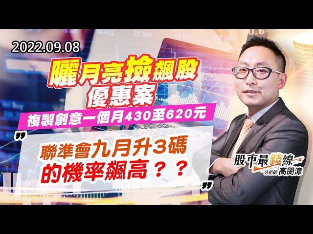 20220908《股市最錢線》#高閔漳 曬月亮撿飆股優惠案，複製創意一個月430至620元””聯準會九月升3碼的機率飆高？？