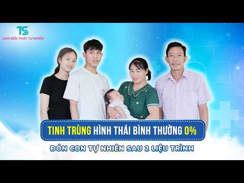 Chồng tinh trùng hình thái bình thường 0%, đón con tự nhiên sau 2 liệu trình