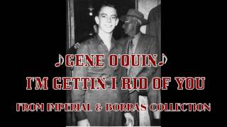 GENE O'QUIN - I'M GETTIN' I RID OF YOU