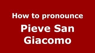How to pronounce Pieve San Giacomo