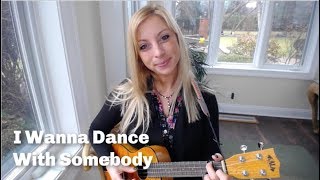 I Wanna Dance With Somebody | Whitney Houston | Ukulele Cover