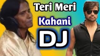 Teri Meri Kahani New Dj Song Ranu Mondal &amp; Himesh Rasmiyan |Latest Bollywood Song