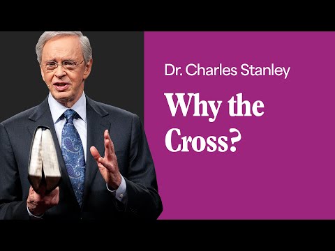 Why The Cross? – Dr. Charles Stanley
