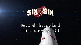 SiX By SiX - 'Beyond Shadowland' Band Interview, Part 1