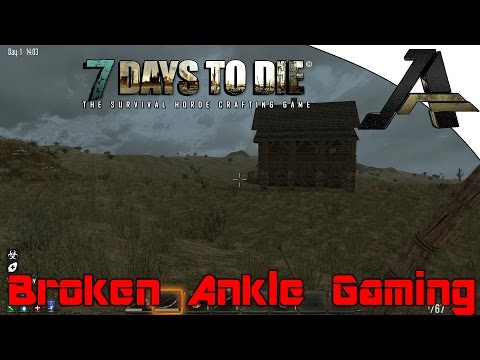 7 Days To Die Alpha 12.1 Broken Ankle - Part 1 - "The Boys Are Back"