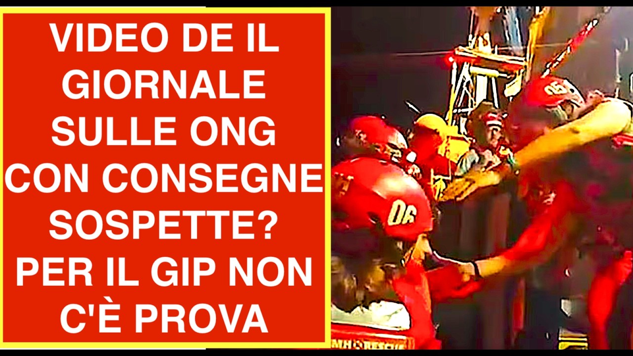UN VIDEO DE IL GIORNALE SULLE ONG CON CONSEGNE SOSPETTE? PER IL GIP NON C'È PROVA