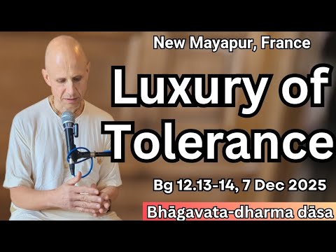 Bhagavata-dharma dasa: Luxury of Tolerance, Bg 12.13-14 | New Mayapur, France, 7/12/25 
