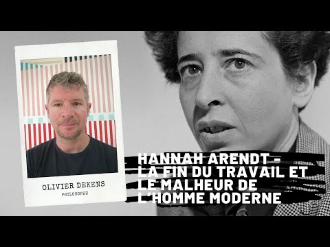Hannah ARENDT - La fin du travail et le malheur de l’homme moderne, Olivier Dekens