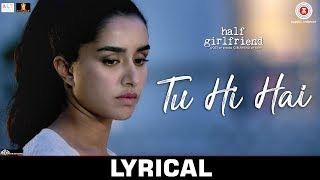 Tu Hi Hai - Lyrical | Half Girlfriend | Arjun Kapoor &amp; Shraddha Kapoor | Rahul Mishra