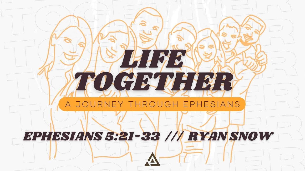 Life Together - Ephesians 5:21-33 | Ryan Snow