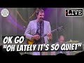 OK Go "Oh Lately It's So Quiet" LIVE