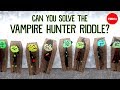 Can you solve the vampire hunter riddle? - Dan Finkel