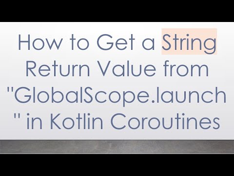 How to Get a String Return Value from "GlobalScope.launch" in Kotlin Coroutines