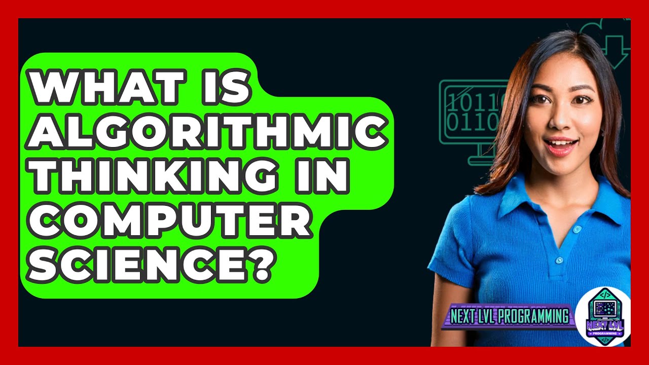 What Is Algorithmic Thinking In Computer Science? - Next LVL Programming