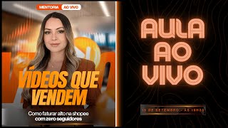 AULA AO VIVO - VÍDEOS QUE VENDEM | Como faturar alto na SHOPEE com ZERO seguidores