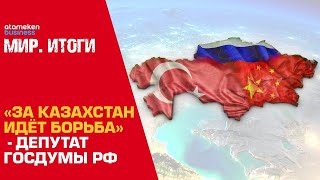 «ЗА КАЗАХСТАН ИДЁТ БОРЬБА» - ДЕПУТАТ ГОСДУМЫ РФ