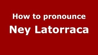 How to pronounce Ney Latorraca