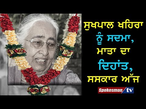 ਸੁਖਪਾਲ ਖਹਿਰਾ ਨੂੰ ਸਦਮਾ, ਮਾਤਾ ਦਾ ਦਿਹਾਂਤ, ਸਸਕਾਰ ਅੱਜ