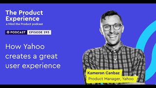How Yahoo creates a great experience for its users - Kameron Canbaz (Product Manager, Yahoo)