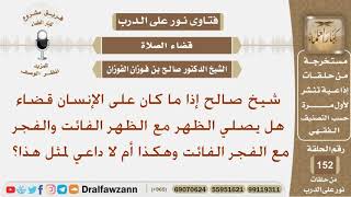 إذا كان على الإنسان قضاء هل يصلي الظهر مع الظهر الفائت والفجر مع الفجر الفائت وهكذا؟ الشيخ الفوزان image