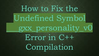 How to Fix the Undefined Symbol ___gxx_personality_v0 Error in C++ Compilation