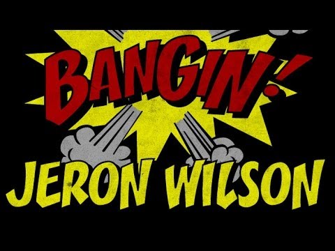 Jeron Wilson - Bangin!
