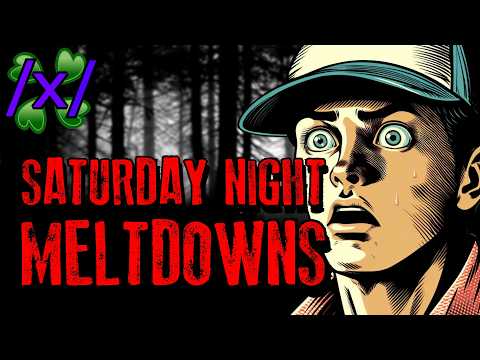 Saturday Night Meltdowns | 4chan /x/ Paranormal Greentext Stories Thread