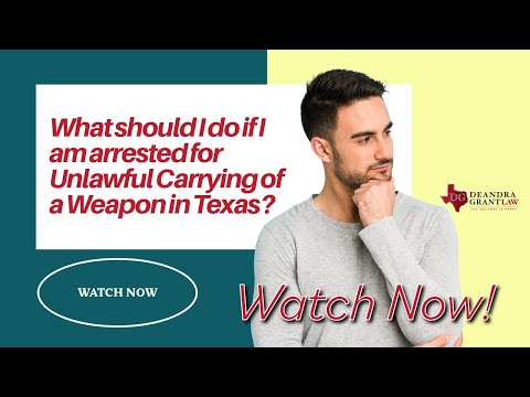 What should I do if I am arrested for Unlawful Carrying of a Weapon in Texas? | Call Deandra Grant