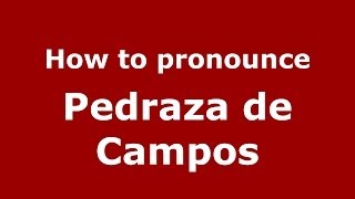 How to pronounce Pedraza De Campos