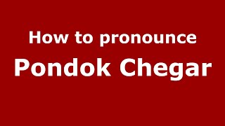 How to pronounce Pondok Chegar