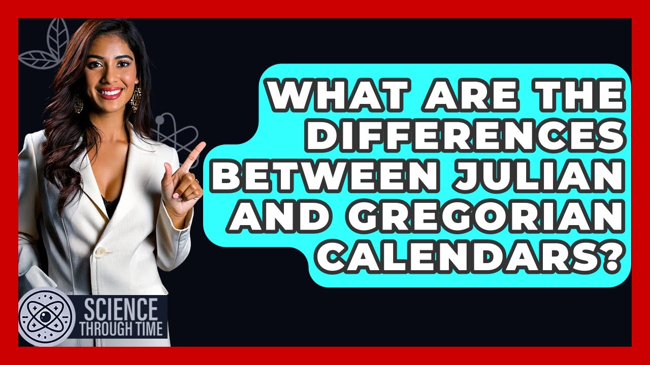 What Are The Differences Between Julian And Gregorian Calendars? - Science Through Time