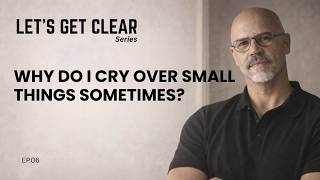 Why do I cry over small things sometimes? | Let`s Get Clear  Ep  06