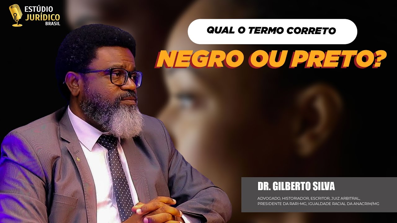 Qual o termo correto é Negro ou Preto? - Dr. Gilberto Silva