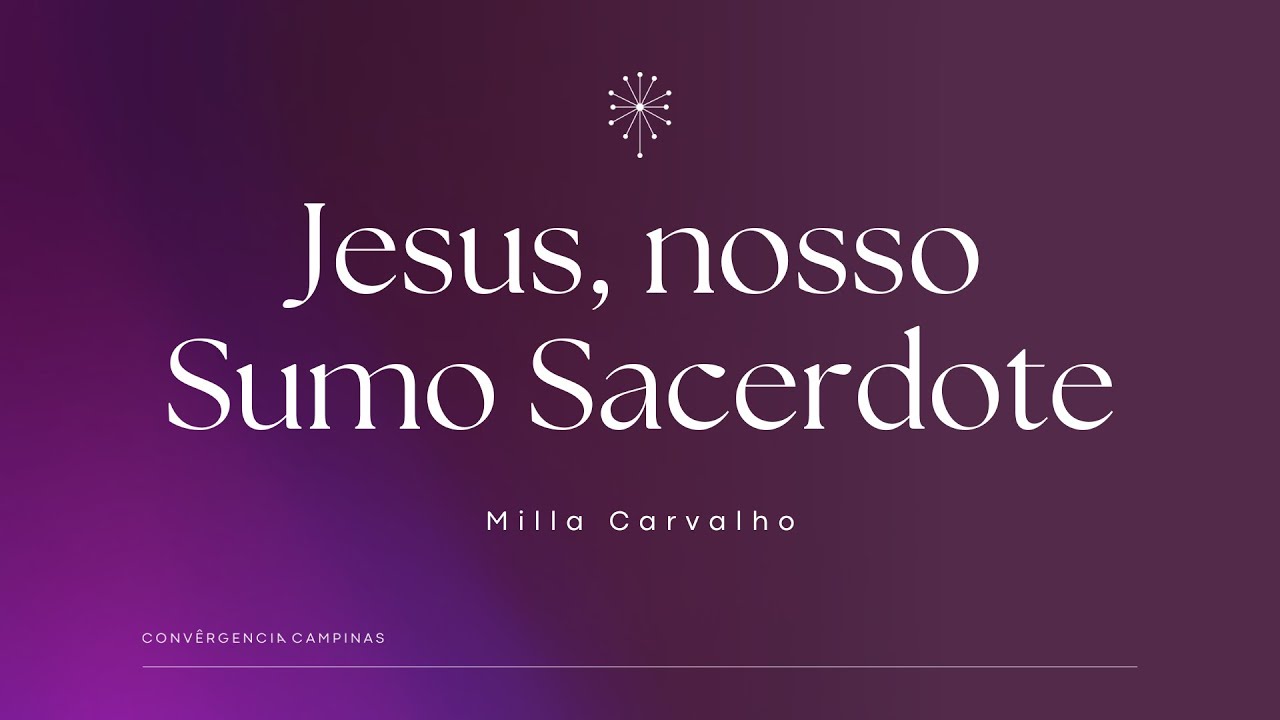 Jesus, nosso Sumo Sacerdote | Milla Carvalho - Igreja Convergência Campinas