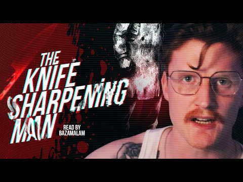 The Knife Sharpening Man : A Horror Story. Read by Bazamalam