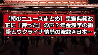 【朝のニュースまとめ】皇室典範改正に『待った』の声？年金赤字の衝撃とウクライナ情勢の波紋 #日本ニュース #速報 #政治ニュース #時事ニュース #国際ニュース #皇室典範改正 #共産党