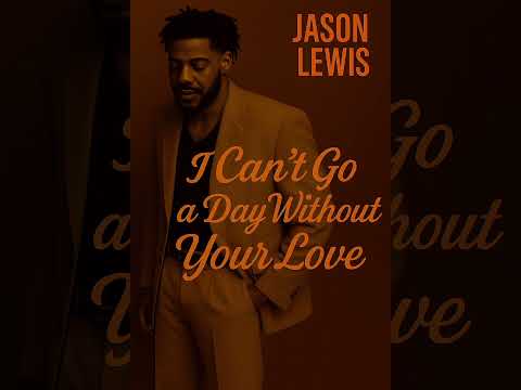 Jason Lewis (I can't go a day without your love)