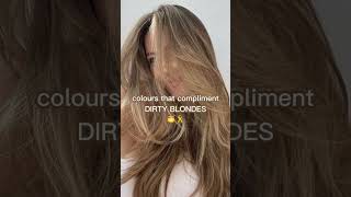COLOURS THAT COMPLIMENT DIRTY BLONDES