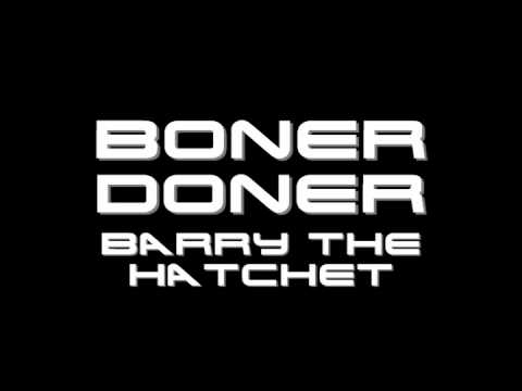 Boner Doner- Barry The Hatchet.