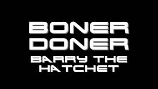 Boner Doner- Barry The Hatchet.