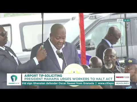 Mahama Rebukes Airport Workers Over Soliciting Tips From Visitors