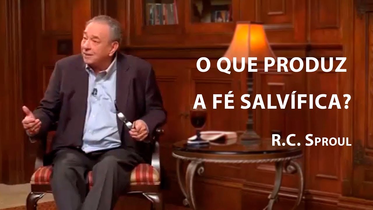 O que produz a Fé Salvífica? – R.C. Sproul