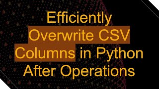 Download the video "Efficiently Overwrite CSV Columns in Python After Operations"