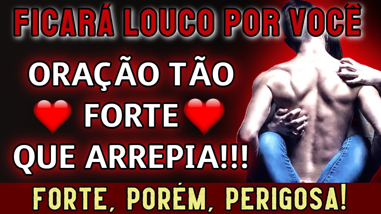 ORAÇÃO TÃO FORTE QUE ARREPIA! FAZ ELE FICAR LOUCO POR VOCÊ! MUITO FORTE E PERIGOSA!