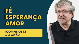 Fé. Esperança. Amor - 1 Coríntios 13 | Luiz Sayão | IBNU