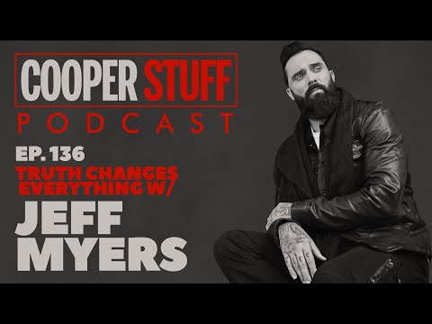 Cooper Stuff Ep. 136 -  Truth Changes Everything: With Jeff Myers